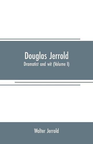 Douglas Jerrold: dramatist and wit (Volume I)