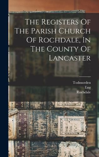 The Registers Of The Parish Church Of Rochdale, In The County Of Lancaster