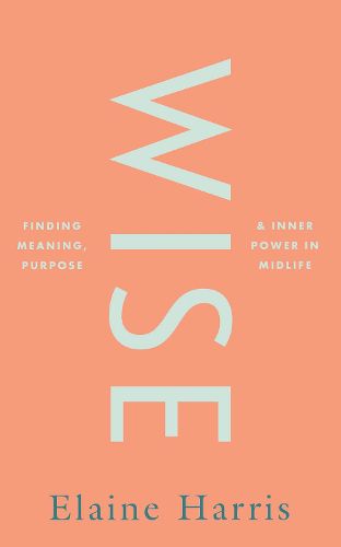 Cover image for Wise: Finding meaning, purpose and inner power in midlife