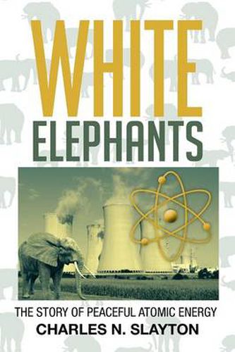 Cover image for White Elephants: The Story of Peaceful Atomic Energy