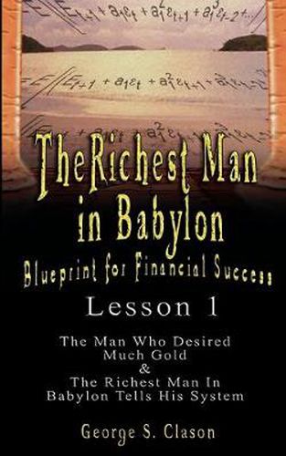 Cover image for The Richest Man in Babylon: Blueprint for Financial Success - Lesson 1: The Man Who Desired Much Gold & the Richest Man in Babylon Tells His Syste