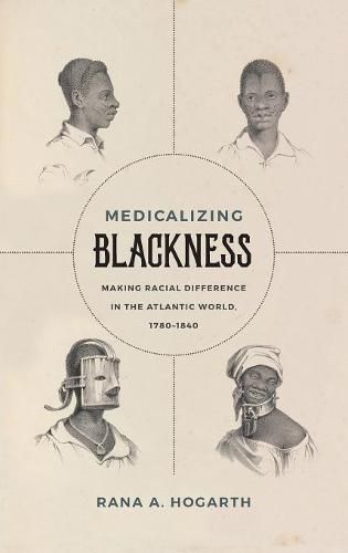 Cover image for Medicalizing Blackness: Making Racial Difference in the Atlantic World, 1780-1840