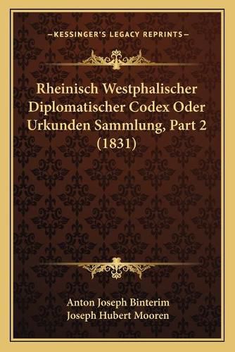 Cover image for Rheinisch Westphalischer Diplomatischer Codex Oder Urkunden Sammlung, Part 2 (1831)