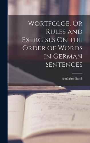Cover image for Wortfolge, Or Rules and Exercises On the Order of Words in German Sentences