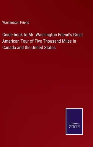 Cover image for Guide-book to Mr. Washington Friend's Great American Tour of Five Thousand Miles in Canada and the United States