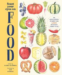 Cover image for Feast Your Eyes on Food: An Encyclopedia of More Than 1,000 Delicious Things to Eat