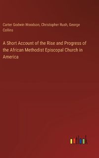 Cover image for A Short Account of the Rise and Progress of the African Methodist Episcopal Church in America