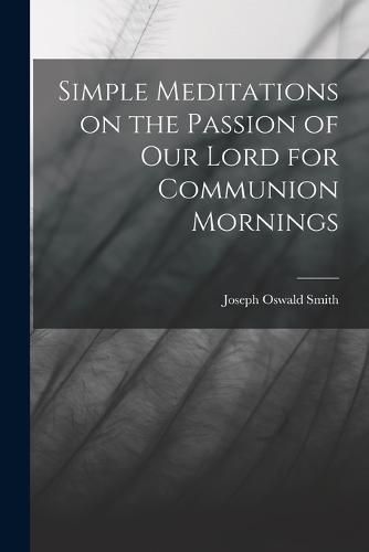 Cover image for Simple Meditations on the Passion of our Lord for Communion Mornings