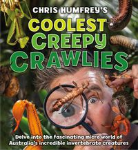 Cover image for Chris Humfrey's Coolest Creepy Crawlies: Delve into the fascinating micro world of Australia's incredible invertebrate creatures
