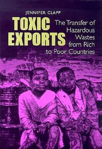 Cover image for Toxic Exports: The Transfer of Hazardous Wastes and Technologies from Rich to Poor Countries