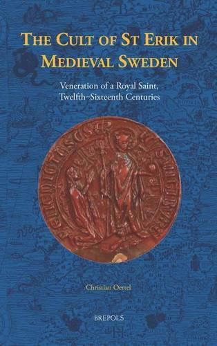 Cover image for The Cult of St Erik in Medieval Sweden: Veneration of a Royal Saint, Twelfth-Sixteenth Centuries