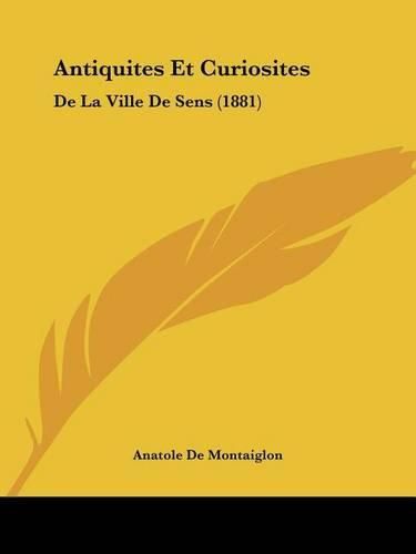 Antiquites Et Curiosites: de La Ville de Sens (1881)