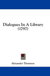 Cover image for Dialogues in a Library (1797)