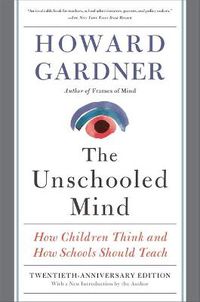Cover image for Unschooled Mind: How Children Think and How Schools Should Teach