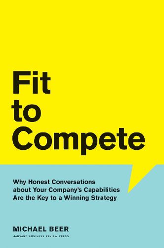 Cover image for Fit to Compete: Why Honest Conversations About Your Company's Capabilities Are the Key to a Winning Strategy