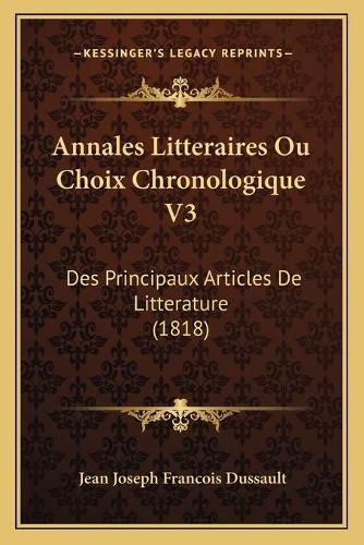 Cover image for Annales Litteraires Ou Choix Chronologique V3: Des Principaux Articles de Litterature (1818)