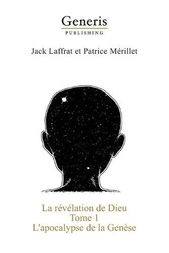 Cover image for La revelation de Dieu: La vie de Dieu, des dieux et des anges avant et pendant la creation de l'Univers jusqu'a l'emergence de l'Homo sapiens