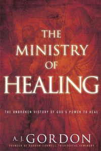 Cover image for The Ministry of Healing: The Unbroken History of God's Power to Heal