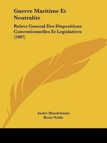 Guerre Maritime Et Neutralite: Releve General Des Dispositions Conventionnelles Et Legislatives (1907)