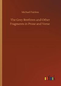 Cover image for The Grey Brethren and Other Fragments in Prose and Verse