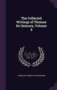 Cover image for The Collected Writings of Thomas de Quincey, Volume 4