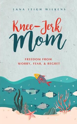 Cover image for Knee-Jerk Mom: Freedom From Worry, Fear, & Regret