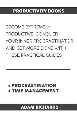 Productivity Books: Become Extremely Productive, Conquer Your Inner Procrastinator and Get More Done with These Practical Guides