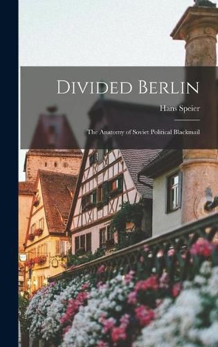 Cover image for Divided Berlin: the Anatomy of Soviet Political Blackmail