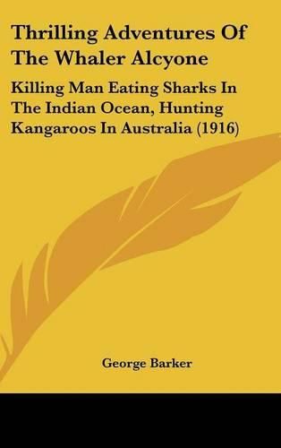 Cover image for Thrilling Adventures of the Whaler Alcyone: Killing Man Eating Sharks in the Indian Ocean, Hunting Kangaroos in Australia (1916)