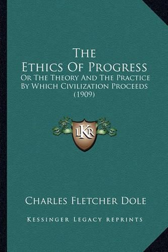 The Ethics of Progress: Or the Theory and the Practice by Which Civilization Proceeds (1909)