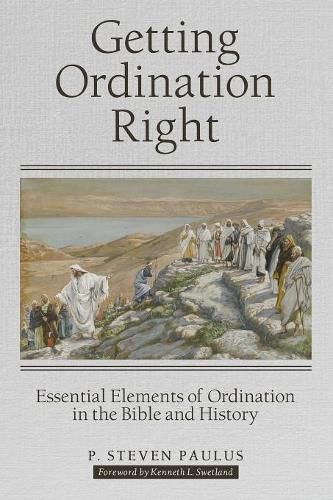 Getting Ordination Right: Essential Elements of Ordination in the Bible and History