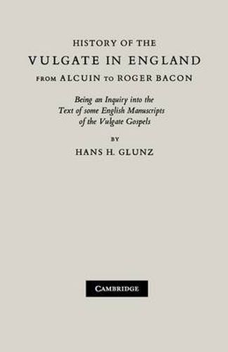 Cover image for History of the Vulgate in England from Alcuin to Roger Bacon: Being an Inquiry into the text of some English Manuscripts of the Vulgate Gospels