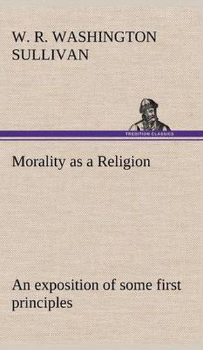 Cover image for Morality as a Religion An exposition of some first principles