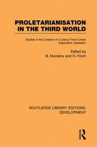 Cover image for Proletarianisation in the Third World: Studies in the Creation of a Labour Force Under Dependent Capitalism