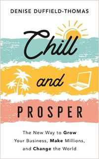 Cover image for Chill and Prosper: The New Way to Grow Your Business, Make Millions, and Change the World