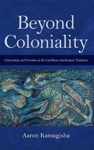 Cover image for Beyond Coloniality: Citizenship and Freedom in the Caribbean Intellectual Tradition