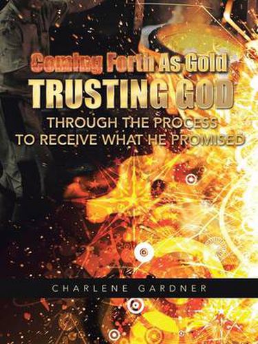 Cover image for Coming Forth as Gold Trusting God Through the Process to Receive What He Promised