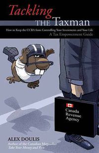 Cover image for Tackling the Taxman: How to Keep the CRA from Controlling Your Investments and Your Life, A Tax E...