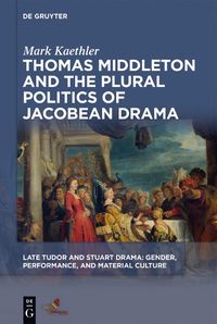 Cover image for Thomas Middleton and the Plural Politics of Jacobean Drama