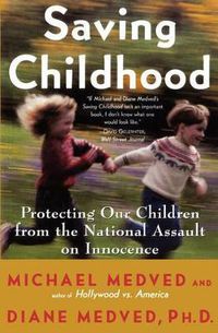 Cover image for Saving Childhood: Protecting Our Children from the National Assault on Innocence