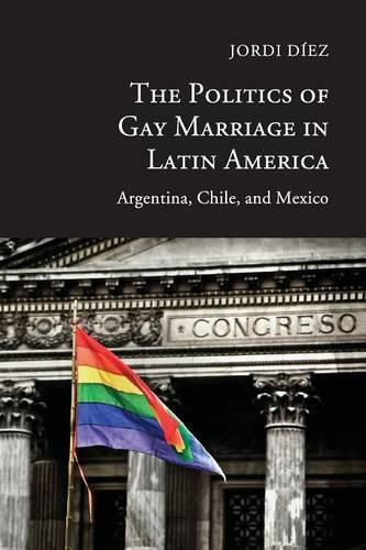 Cover image for The Politics of Gay Marriage in Latin America: Argentina, Chile, and Mexico