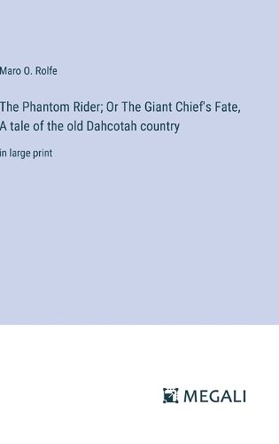 Cover image for The Phantom Rider; Or The Giant Chief's Fate, A tale of the old Dahcotah country