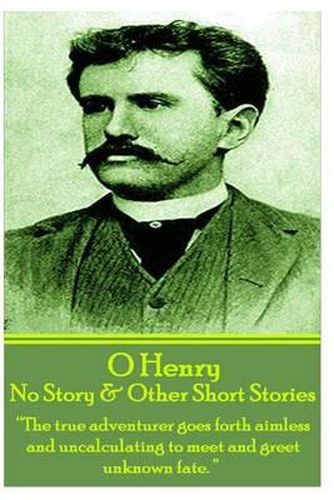 Cover image for O Henry - No Story & Other Short Stories: The true adventurer goes forth aimless and uncalculating to meet and greet unknown fate.