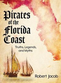 Cover image for Pirates of the Florida Coast: Truths, Legends, and Myths