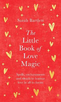 Cover image for The Little Book of Love Magic: Spells, enchantments and rituals to honour love in all its forms