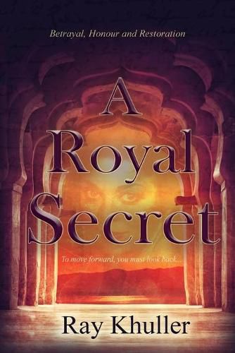 Cover image for A Royal Secret: Betrayal. Honour. Restoration: To Move Forward...You must look back.