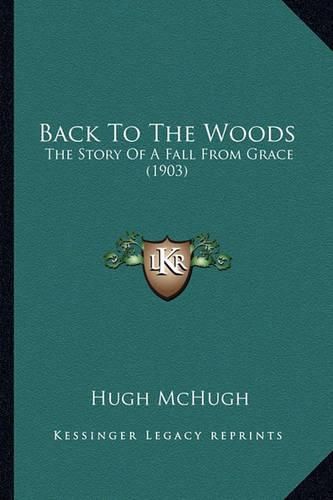 Back to the Woods Back to the Woods: The Story of a Fall from Grace (1903) the Story of a Fall from Grace (1903)