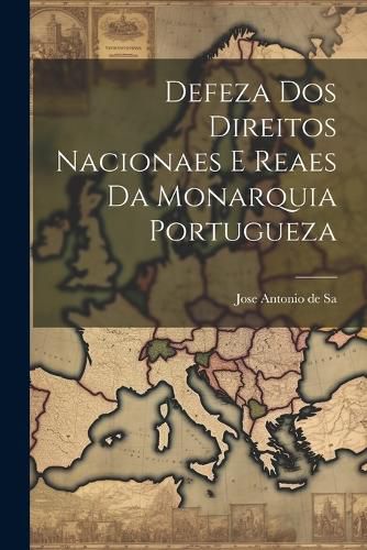 Cover image for Defeza Dos Direitos Nacionaes E Reaes Da Monarquia Portugueza