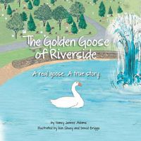 Cover image for The Golden Goose of Riverside: A real goose. A real story.