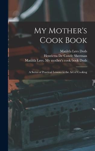 Cover image for My Mother's Cook Book: a Series of Practical Lessons in the Art of Cooking